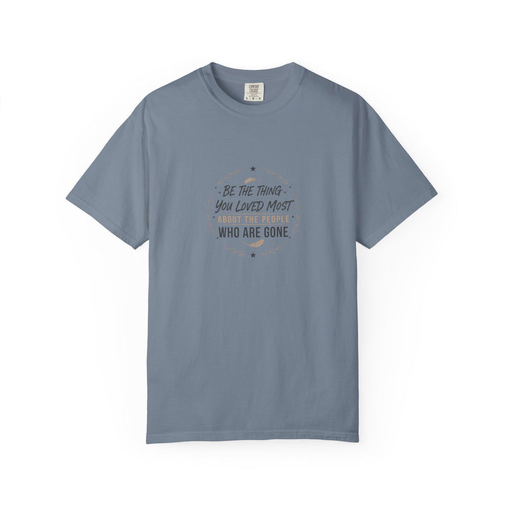 Memorial T-Shirt — “Be The Things You Loved Most About People Who Are Gone”