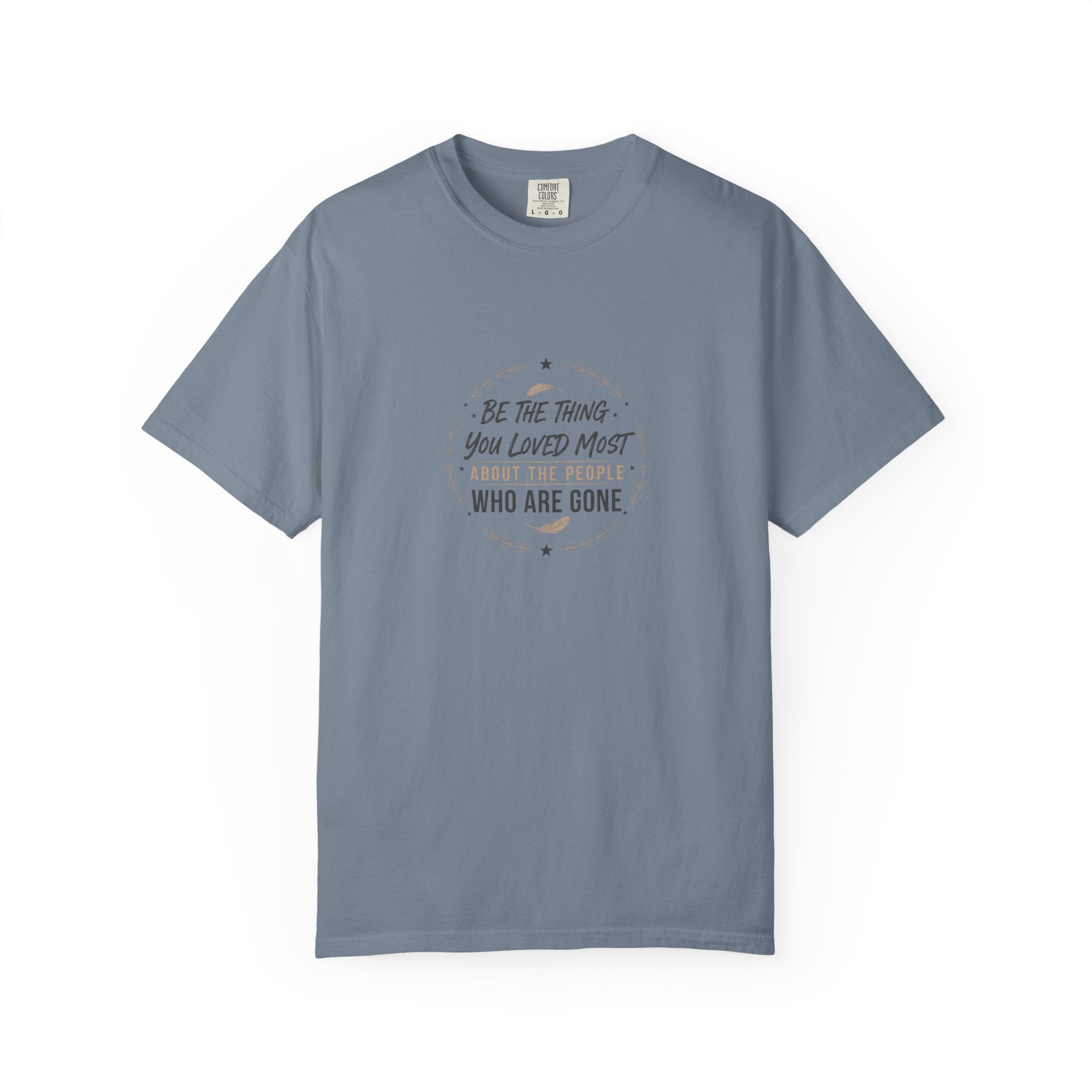 Memorial T-Shirt — “Be The Things You Loved Most About People Who Are Gone”