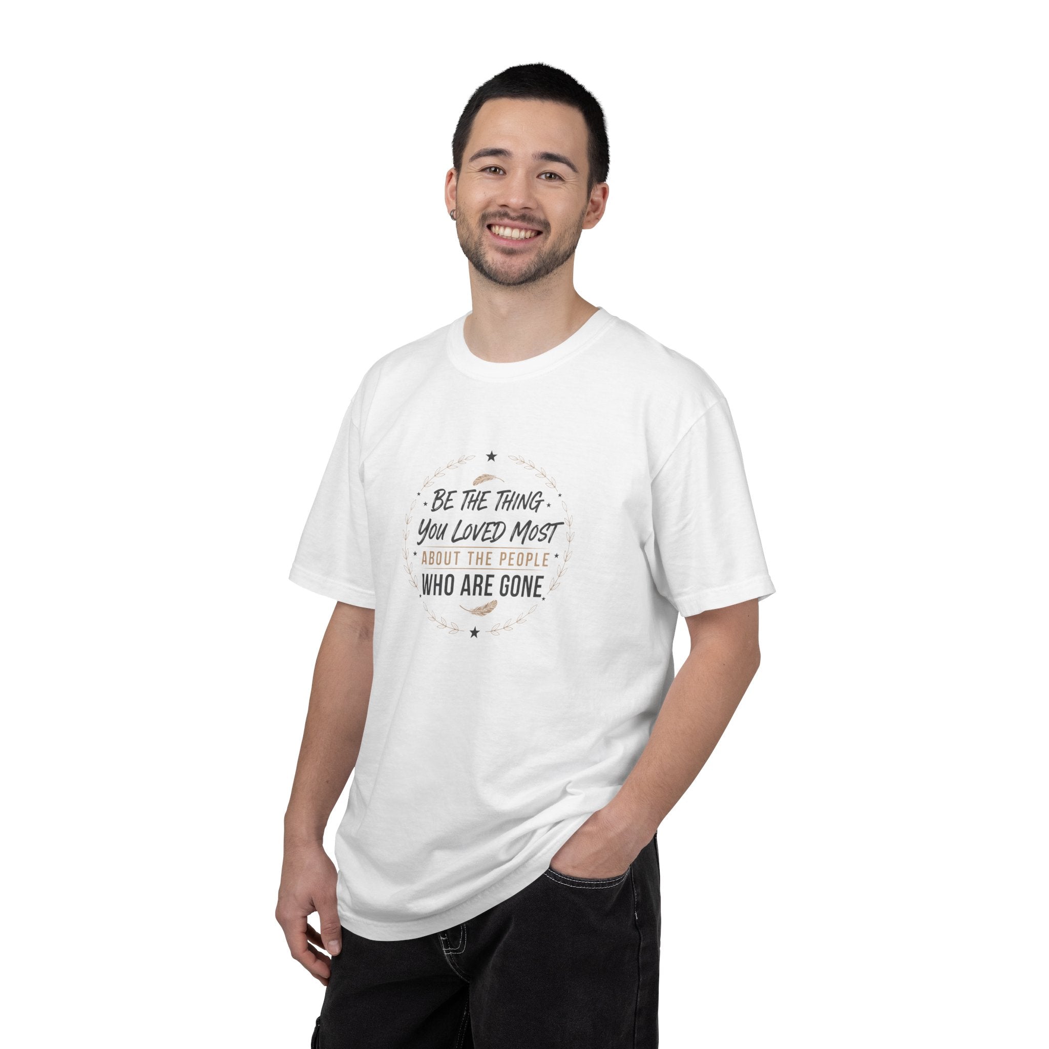 Memorial T-Shirt — “Be The Things You Loved Most About People Who Are Gone”
