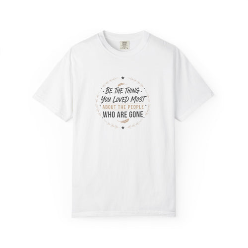 Memorial T-Shirt — “Be The Things You Loved Most About People Who Are Gone”