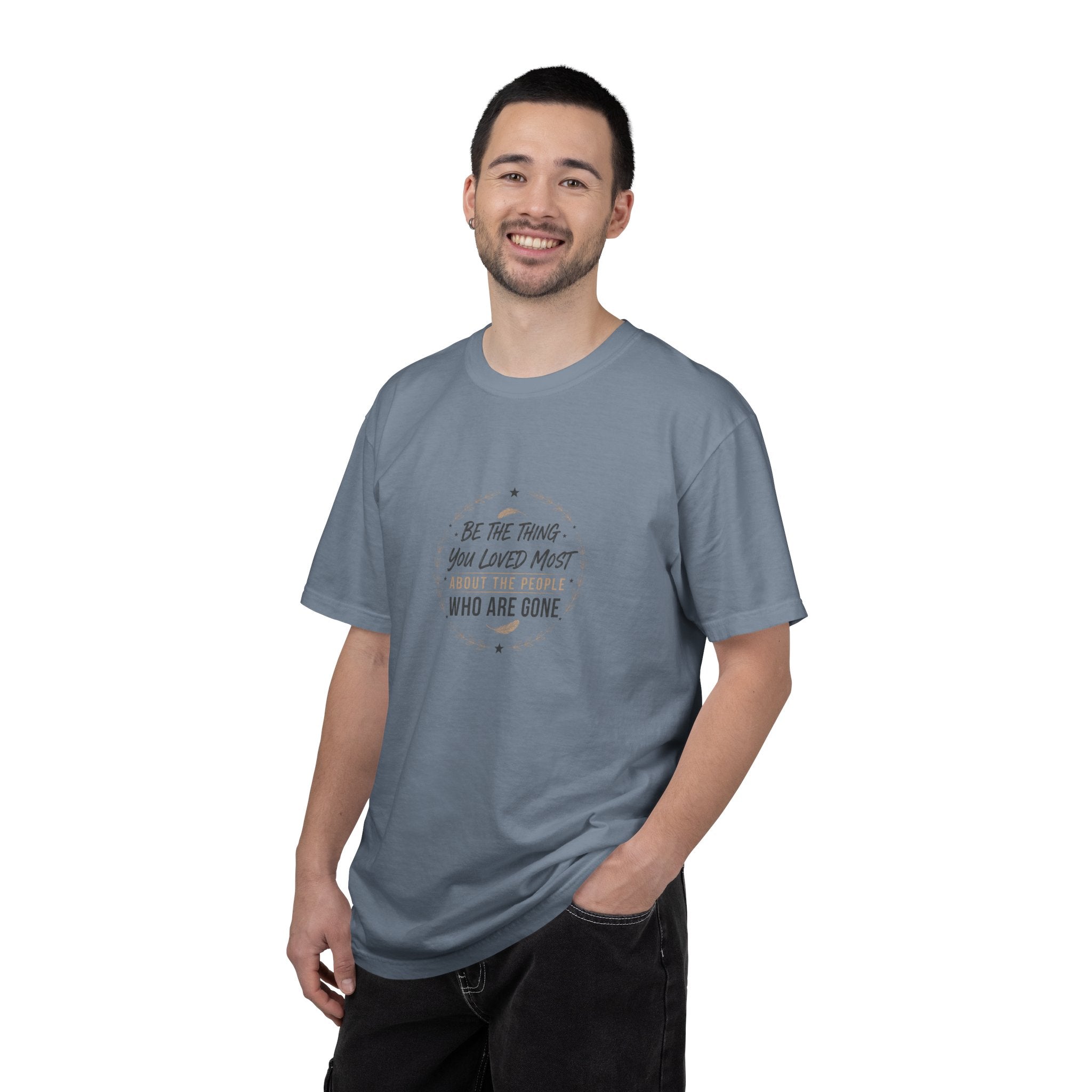 Memorial T-Shirt — “Be The Things You Loved Most About People Who Are Gone”