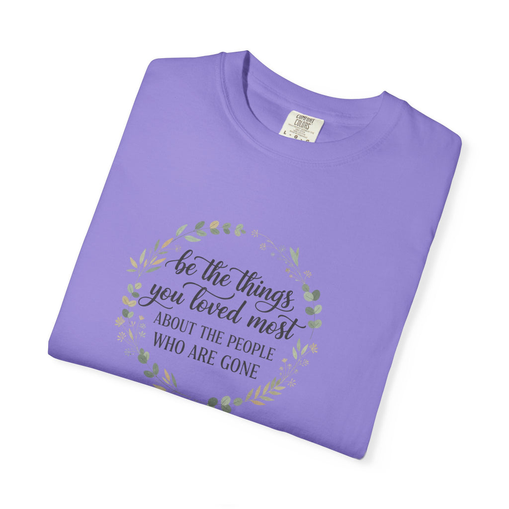 Memorial T-Shirt — “Be The Things You Loved Most About People Who Are Gone”